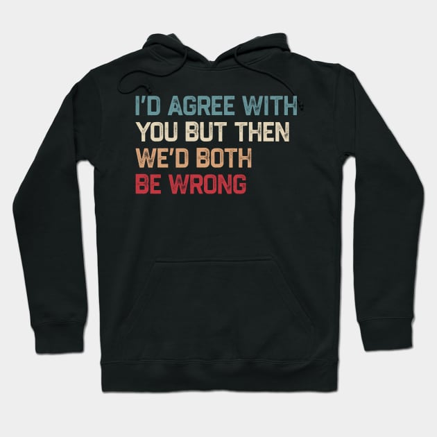 I Could Agree With You But Then We Could Both Be Wrong Hoodie by kanystiden